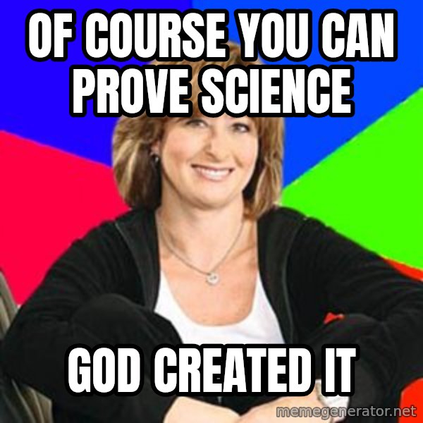 Sheltering Suburban Mom meme: Of course you can prove science / GOD CREATED IT