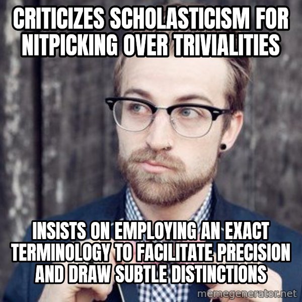 Scumbag Analytic Philosopher meme: Criticizes scholasticism for nitpicking over trivialities / Insists on employing an exact terminology to facilitate precision and draw subtle distinctions