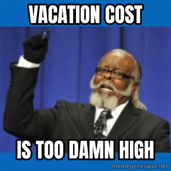 Rent Is Too Damn High meme: vacation cost / is too damn high