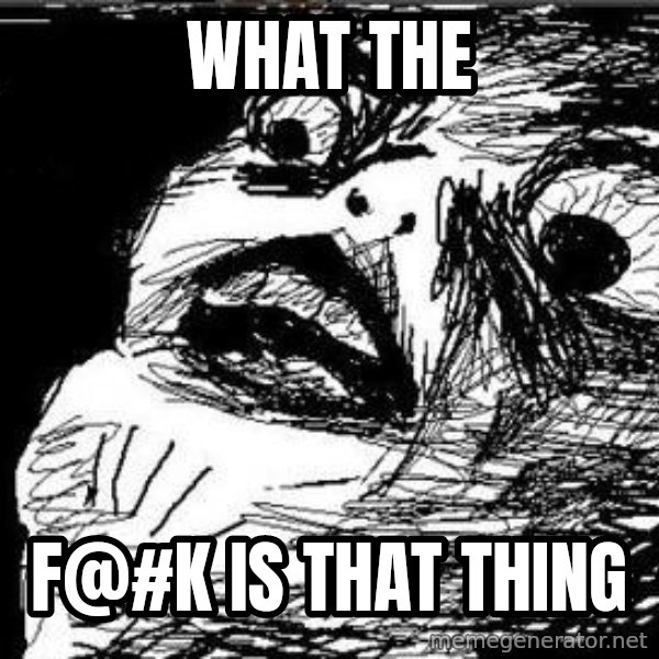Gasp meme: what the / f@#k is that thing