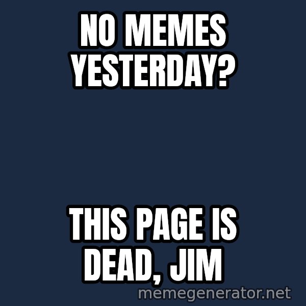 HeS Dead Jim meme: No memes yesterday? / This page is dead, Jim