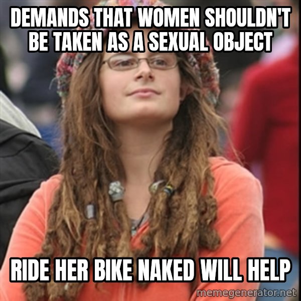 College Liberal meme: Demands that women shouldn't be taken as a sexual object / Ride her bike naked will help