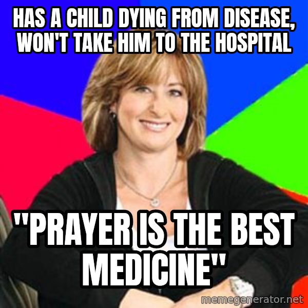Sheltering Suburban Mom meme: has a child dying from disease, won't take him to the hospital / "Prayer is the best medicine"