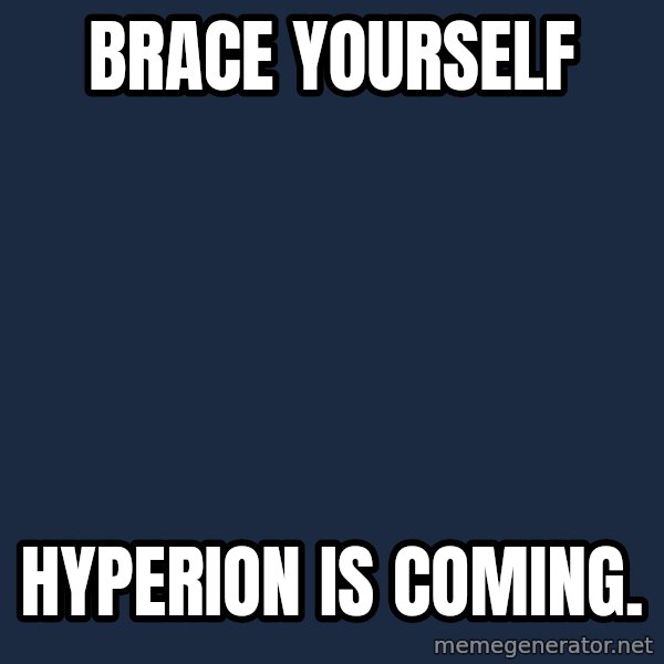 Winter is Coming meme: Brace yourself / Hyperion is coming.