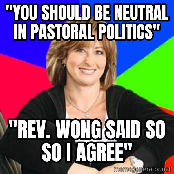 Sheltering Suburban Mom meme: "YOU SHOULD BE NEUTRAL IN PASTORAL POLITICS" / "REV. WONG SAID SO SO I AGREE"