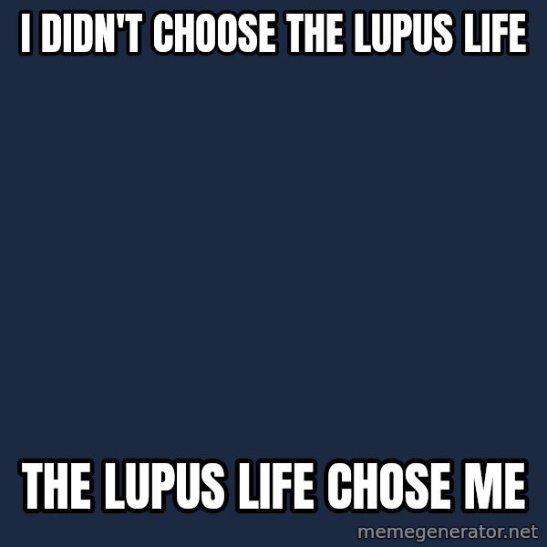 Chronic Illness Cat meme: I didn't choose the lupus life / the lupus life chose me