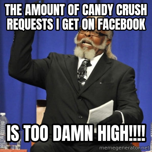 Rent Is Too Damn High meme: The amount of Candy Crush requests I get on Facebook / Is too damn high!!!!