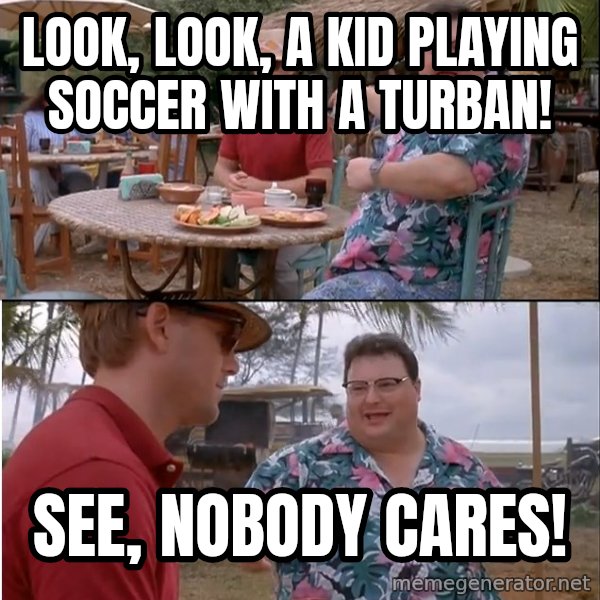 See? Nobody Cares meme: Look, look, a kid playing soccer with a turban! / See, nobody cares!