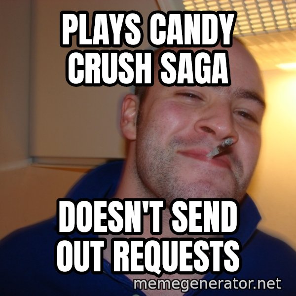 Good Guy Greg meme: Plays Candy Crush Saga / Doesn't send out requests