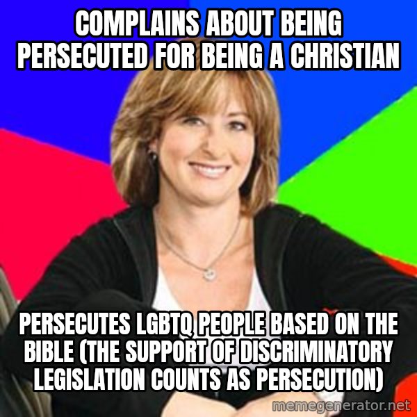 Sheltering Suburban Mom meme: complains about being persecuted for being a christian / persecutes lgbtq people based on the bible (the support of discriminatory legislation counts as persecution)