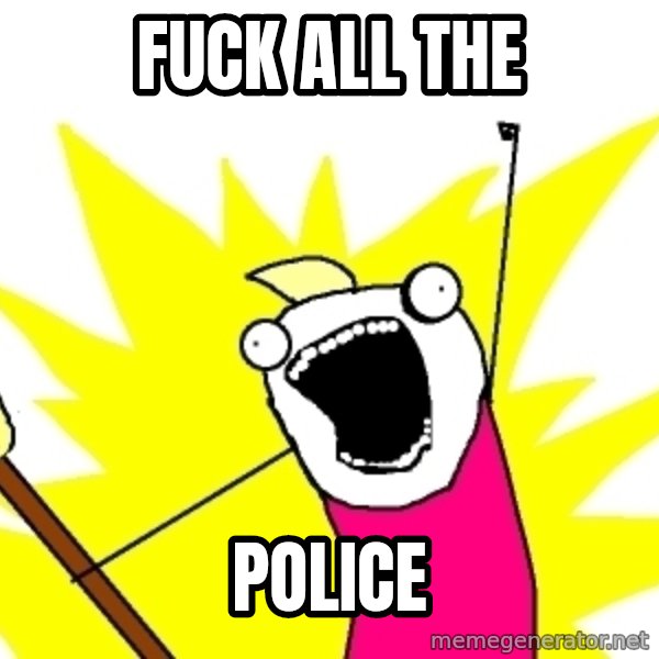 X ALL THE THINGS meme: Fuck All the / POLICE