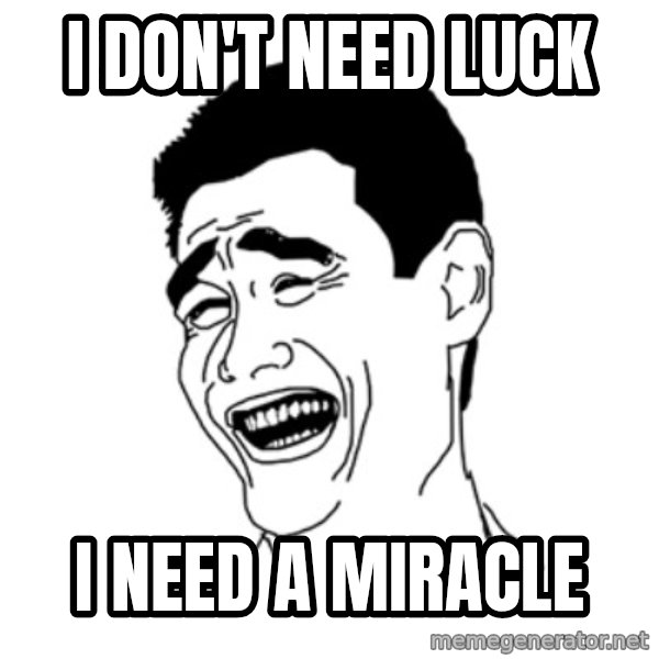 FU*CK THAT GUY meme: I DON'T NEED LUCK / I NEED A MIRACLE