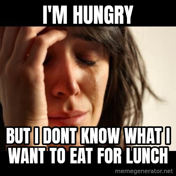 crying girl sad meme: I'm HUNGRY / BUT I DONT KNOW WHAT I WANT TO EAT FOR LUNCH