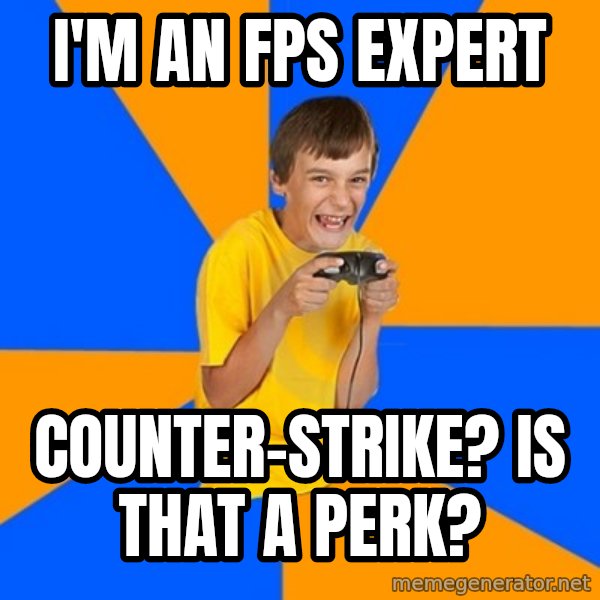 Annoying Gamer Kid meme: I'm an FPS expert / Counter-Strike? Is that a perk?