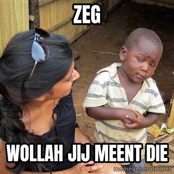 Skeptical African Child meme: ZEG / WOLLAH JIJ MEENT DIE