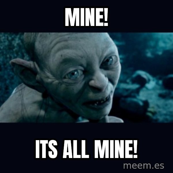 gollum meme: Mine! / Its all mine!