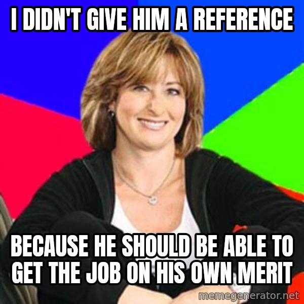 Sheltering Suburban Mom meme: I didn't give him a reference / because he should be able to get the job on his own merit