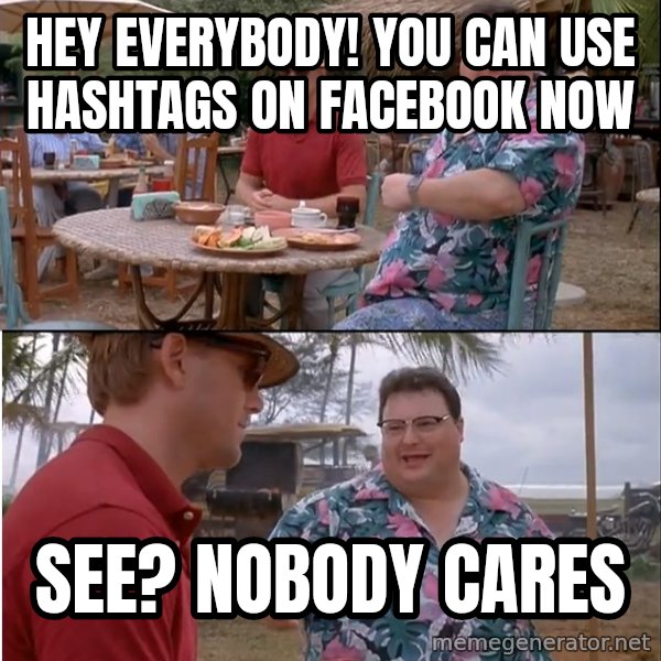See? Nobody Cares meme: hey everybody! you can use hashtags on Facebook now / see? nobody cares