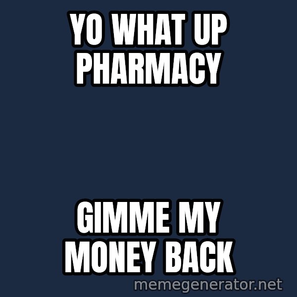Zach Morris meme: yo what up pharmacy / gimme my money back