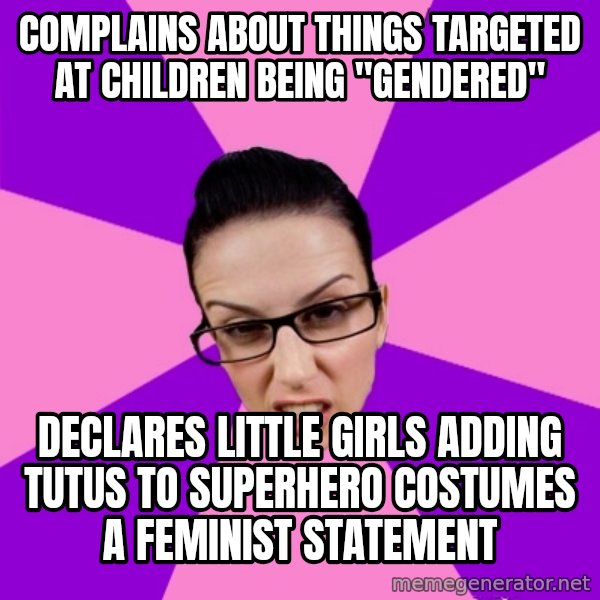 Privilege Denying Feminist meme: complains about things targeted at children being "gendered" / declares little girls adding tutus to superhero costumes a feminist statement