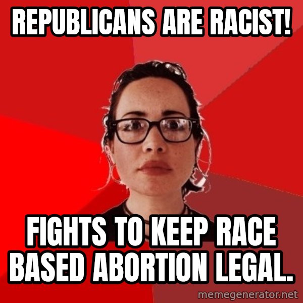 Liberal Douche Garofalo meme: Republicans are Racist! / Fights to keep race based abortion legal.