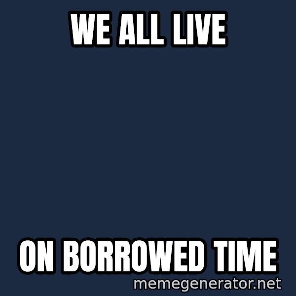 Inspirational quotes meme: WE all live / on borrowed time