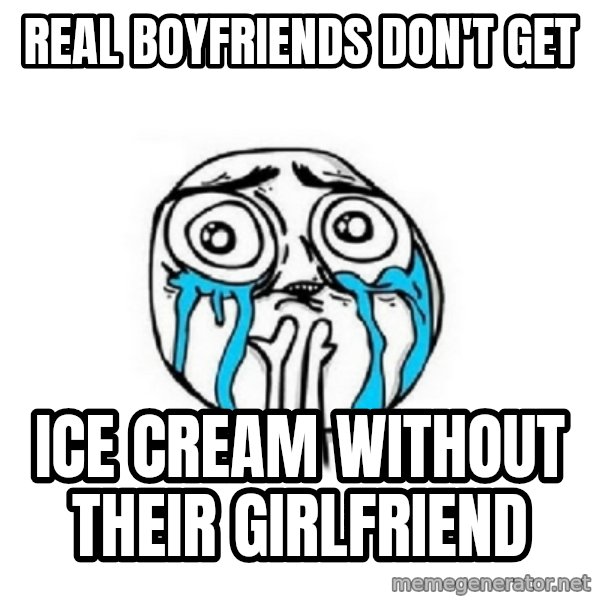 Crying face meme: REAL BOYFRIENDS DON'T GET / ICE CREAM WITHOUT THEIR GIRLFRIEND