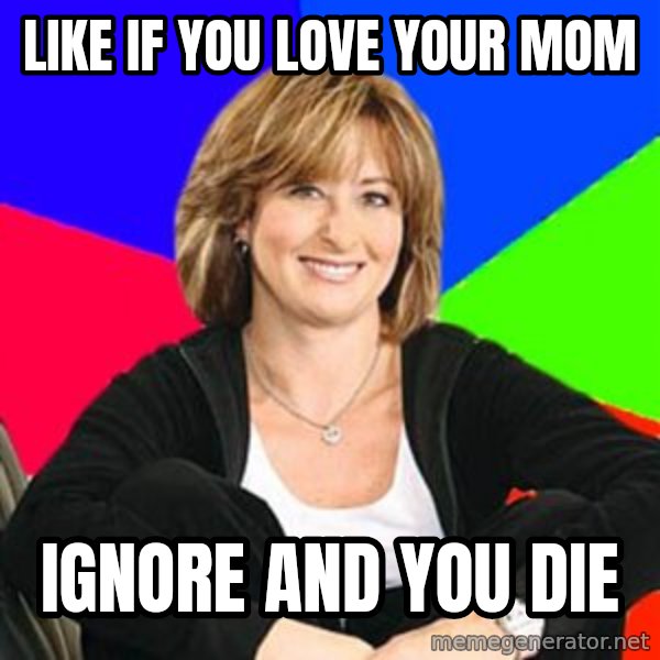Sheltering Suburban Mom meme: LIKE If You Love Your Mom / Ignore And You Die