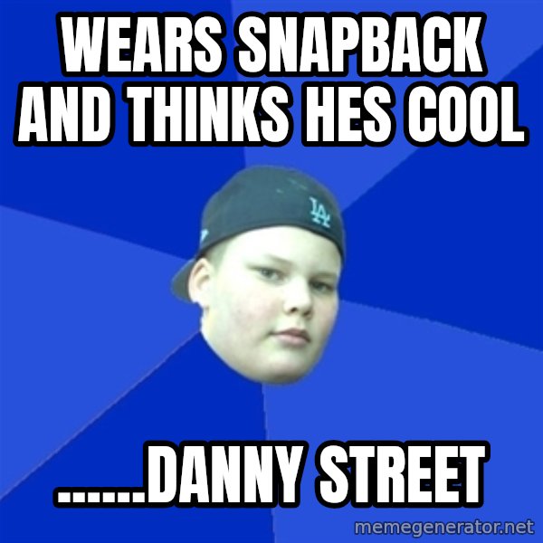 Jonnen Neuvo meme: WEARS SNAPBACK AND THINKS HES COOL / ......DANNY STREET