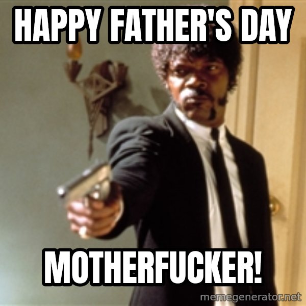 Samuel L Jackson meme: Happy Father's Day / Motherfucker!