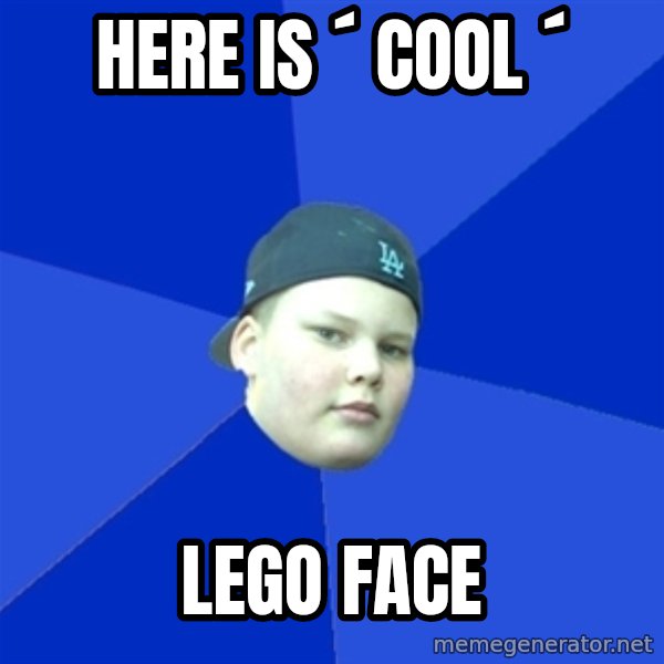 Jonnen Neuvo meme: Here  is  ´  COOL ´ / LEGO     face