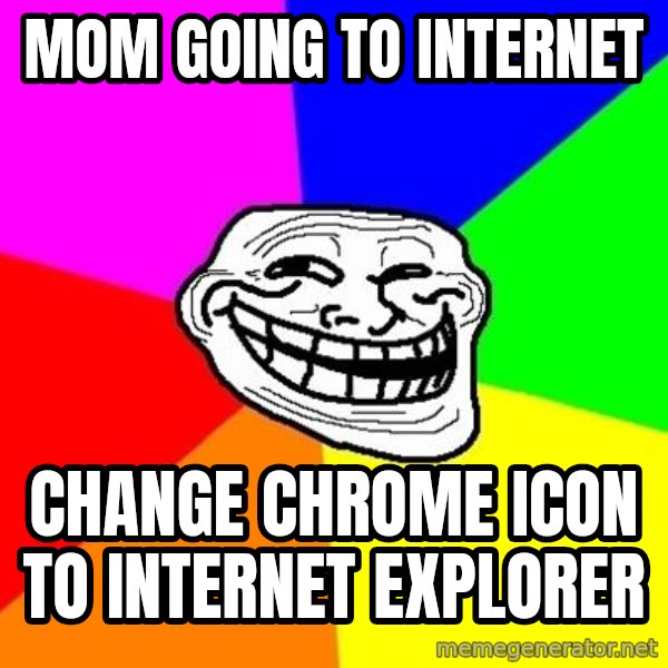 Trollface meme: mom going to internet / change chrome icon to internet explorer