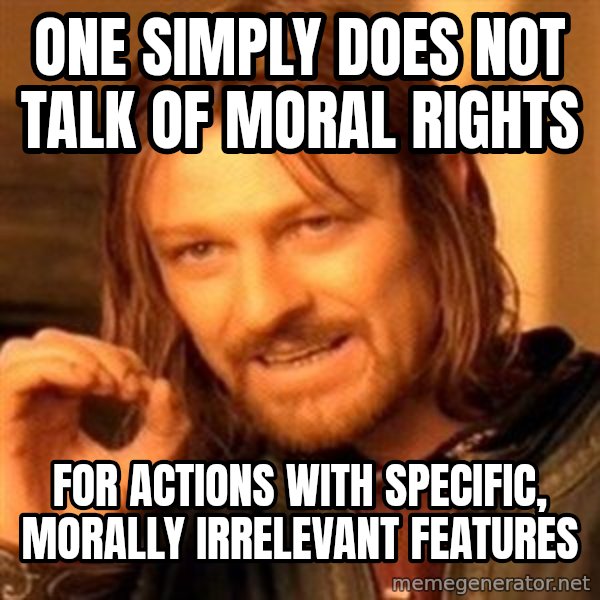 One Does Not Simply A meme: One simply does not talk of moral rights / for actions with specific, morally irrelevant features