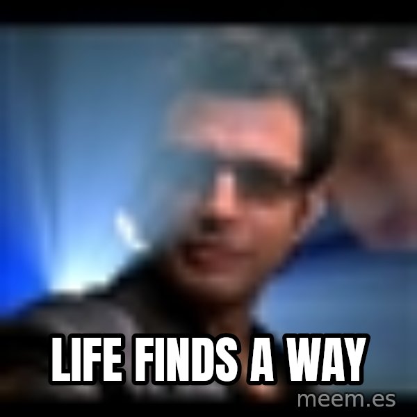 Ian Malcolm meme: Life finds a way
