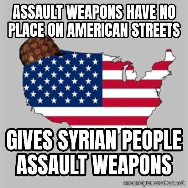Scumbag America2 meme: Assault weapons have no place on American streets / Gives Syrian people assault weapons
