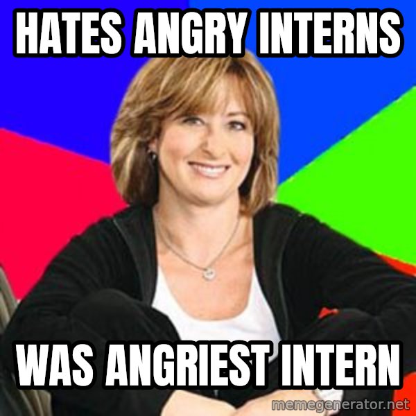 Sheltering Suburban Mom meme: hates angry interns / was ANGRIEST intern