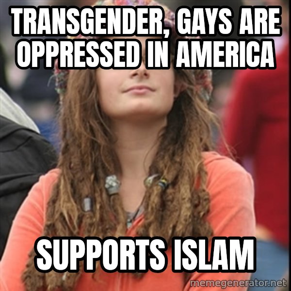 College Liberal meme: Transgender, Gays are oppressed in America / supports Islam