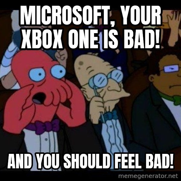 Zoidberg meme: Microsoft, your Xbox One is bad! / And you should feel bad!