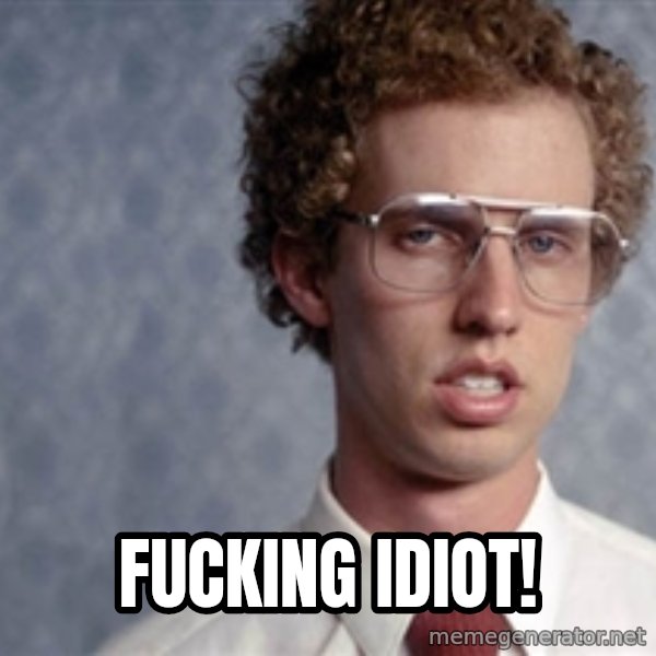 Napoleon Dynamite meme: FUCKING IDIOT!