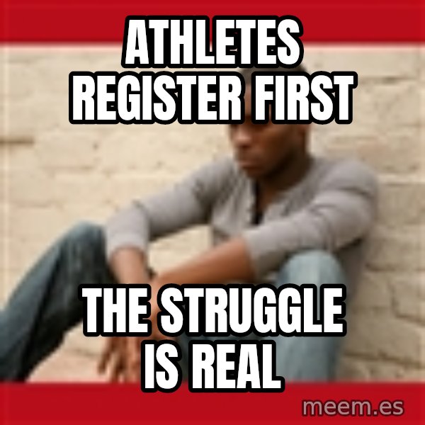 The Struggle Is Real meme: Athletes register first / the struggle is real