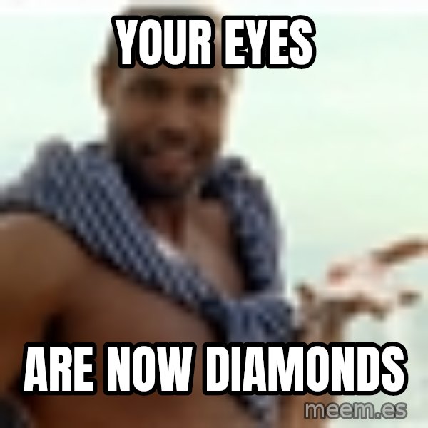 Old Spice Guy meme: YOUR eyes / are now diamonds