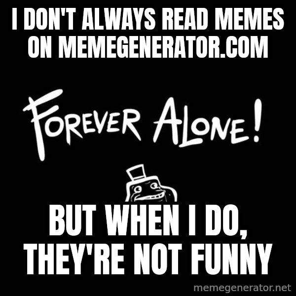 The Most Interesting Man In The World meme: I don't always read memes on memegenerator.com / but when I do, they're not funny
