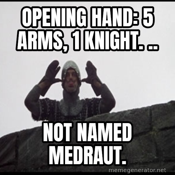 Monty Python French Knight Taunt meme: Opening Hand: 5 Arms, 1 Knight. .. / not named Medraut.