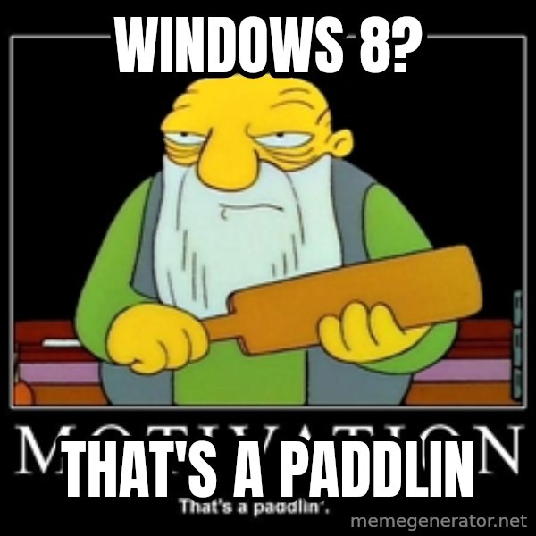 Thats a paddlin meme: Windows 8? / That's a paddlin