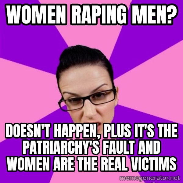 Privilege Denying Feminist meme: Women raping men? / doesn't happen, plus it's the patriarchy's fault and women are the real victims