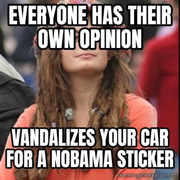 College Liberal meme: Everyone has their own opinion / vandalizes your car for a NOBama sticker