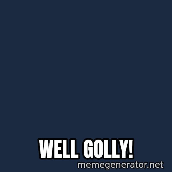 Gomer Pyle meme: Well Golly!