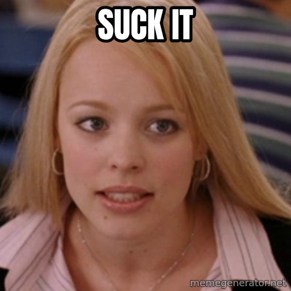 mean girls meme: SUCK IT
