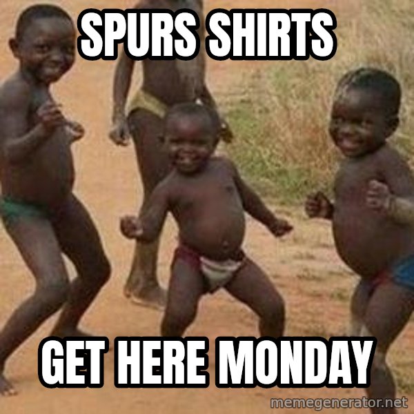 african children dancing meme: SPURS SHIRTS / GET HERE MONDAY