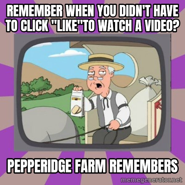 Pepperidge Farm Remembers FG meme: Remember when you didn't have to click "like"to watch a video? / Pepperidge Farm Remembers